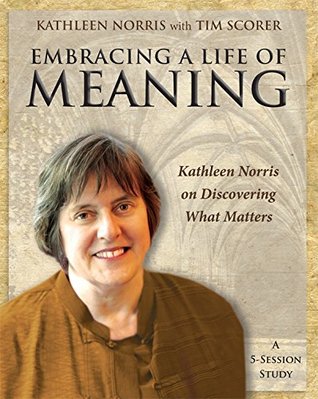 Embracing a Life of Meaning: Kathleen Norris on Discovering What
