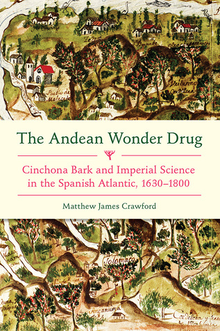 The Andean Wonder Drug: Cinchona Bark and Imperial Science in the Spanish Atlantic, 1630-1800 (Hardcover)