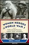 Women Heroes of World War I by Kathryn J. Atwood