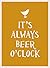 It's Always Beer O'Clock