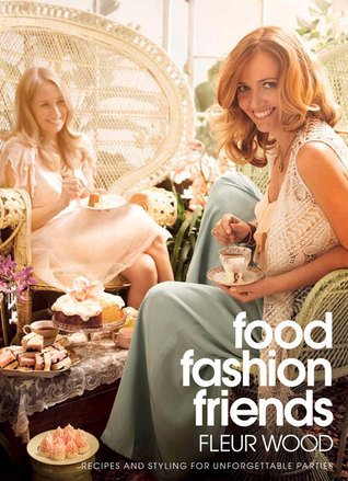 Food, Fashion, Friends: Recipes and Styling for Unforgettable Parties