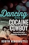 Dancing with a Cocaine Cowboy: Love and Life with a Colombian Drug Trafficker Dancing with a Cocaine Cowboy: Love and Life with a Colombian Drug Trafficker