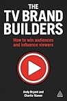 The TV Brand Builders: How to Win Audiences and Influence Viewers