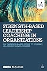 Strength-Based Leadership Coaching in Organizations by Doug MacKie