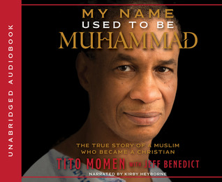 My Name Used To Be Muhammad The True Story Of A Muslim Who Became A Christian By Tito Momen
