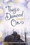 They Danced on by Carre Armstrong Gardner They Danced on by Carre Armstrong Gardner