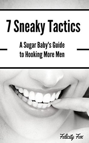 7 Sneaky Tactics: A Sugar Baby's Guide to Hook More Men (Kindle Edition)