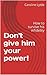 Don't give him your power!