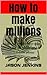 How to make MILLIONS: its n...