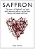 Saffron The Story of England's Red Gold, with Delicious Saffron Recipes That Family and Friends Will Love by Sally Francis