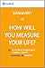 How Will You Measure Your Life: Summary of the Key Ideas - Original Book by Clayton M. Christensen, James Allworth, Karen Dillon
