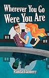 Wherever You Go Were You Are by Randa Flannery