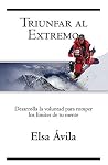Triunfar al Extremo: Desarrolla la voluntad para romper los límites de tu mente (Spanish Edition) Triunfar al Extremo: Desarrolla la voluntad para romper los límites de tu mente (Spanish Edition)