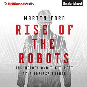 Rise of the Robots: Technology and the Threat of a Jobless Future