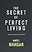 The Secret of Perfect Living by James T. Mangan