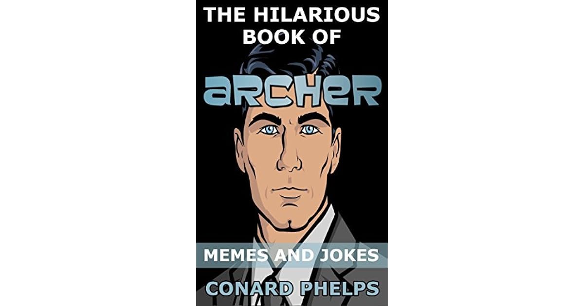 The Hilarious Book Of Archer Memes And Jokes by Conard Phelps