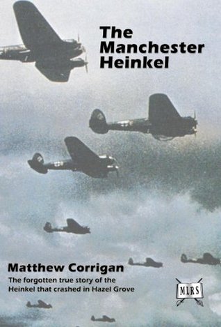 The Manchester Heinkel: The Forgotten True Story of the Heinkel that crashed in Hazel Grove (Paperback)