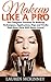 Makeup Like A Pro: The Complete Tutorial To Makeup Techniques, Application, Tips and Tricks That Most Girls Will Never Learn! (Makeup, Skin Care, Beauty Tips)