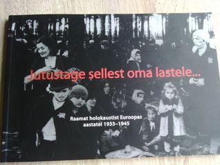 Jutustage sellest oma lastele...Raamat holokaustist Euroopas aastatel 1933-1945