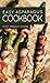 Easy Asparagus Cookbook (Asparagus, Asparagus Recipes, Asparagus Cookbook 1)