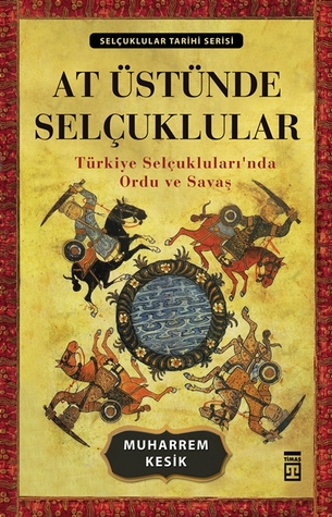 At Üstünde Selçuklular: Türkiye Selçukluları'nda Ordu ve Savaş (Paperback)
