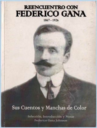 Reencuentro con Federico Gana. Sus cuentos y Manchas de Color.