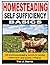 Homesteading Self Sufficiency Basics: Off Grid Homesteading Secrets To Protect Your Family When SHTF And Society Collapses