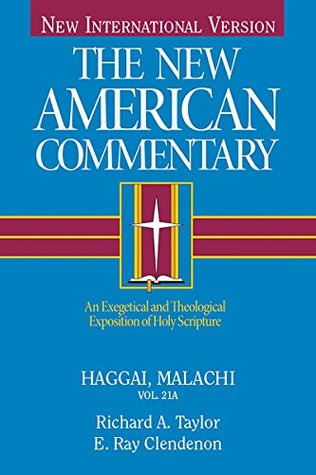 Haggai, Malachi: An Exegetical and Theological Exposition of Holy Scripture (The New American Commentary Book 21) (Volume 21)
