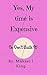 Yes, My Time is Expensive... by Makael J King
