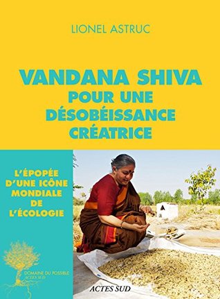 Vandana Shiva pour une désobéissance créatrice: Entretiens (Domaine du possible) (French Edition)
