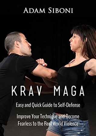 Krav Maga: Easy and Quick Guide to Self-Defense, Improve Your Technique and Become Fearless to the Real World Violence - 2nd Edition