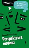 Perspektywa mrówki. Rozmowy z reporterami świata