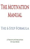 The Motivation Manual: The 6 Step Formula to Activate and Control Your Motivation on Demand The Motivation Manual: The 6 Step Formula to Activate and Control Your Motivation on Demand