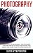 Photography: For Absolute Beginners - The Ultimate Tips And Tricks To Help You Master The Basics And Make Your Pictures Stand Out (Digital Photography, ... For Beginners, Digital Photography Books)