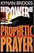 The Power of Prophetic Prayer: Release Your Destiny