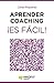 Aprender coaching ¡Es fácil!: Todo lo que necesitas saber sobre el coaching de forma clara, amena y útil (Spanish Edition)