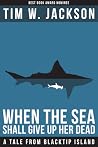 When The Sea Shall Give Up Her Dead by Tim W. Jackson When The Sea Shall Give Up Her Dead by Tim W. Jackson