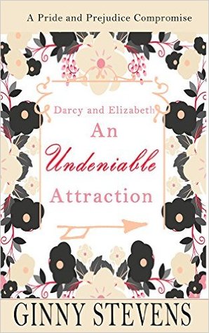 Darcy and Elizabeth: An Undeniable Attraction: A Pride and Prejudice Compromise