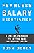 Fearless Salary Negotiation: A step-by-step guide to getting paid what you're worth