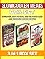 Slow Cooker Meals Box Set: 67 Proven, Easy to Make, and Delicious Slow and Pressure Cooker Recipes for Losing Your Weight (Slow Cooker Meals, Slow Cooker Recipes, Pressure Cooker)