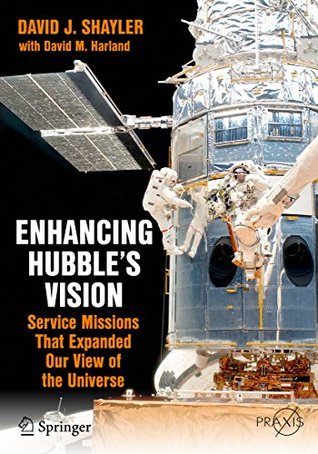 Enhancing Hubble's Vision: Service Missions That Expanded Our View of the Universe (Springer Praxis Books)