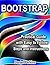 Bootstrap: Practical Guide with Easy to Follow Steps and Instructions (From Zero to Professional Book 3)