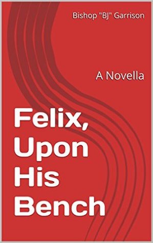 Felix, Upon His Bench (The Felix Series, Volume 1)