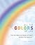 ALL THE COLORS OF LIFE : From the History and Mystery of Color! And Secrets of the Spectrum