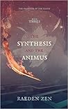 The Synthesis and the Animus by Raeden Zen