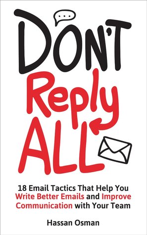 Don't Reply All: 18 Email Tactics That Help You Write Better Emails and Improve Communication with Your Team (Kindle Edition)