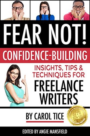 Fear Not! Confidence-Building Insights, Tips, and Techniques for Freelance Writers (Make a Living Writing Book 3)