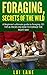FORAGING: FORAGING SECRETS OF THE WILD A Beginner’s ultimate guide to foraging 101 (TIPS & TRICKS ON HOW TO FORAGE THE RIGHT WAY) (PREPPER Book 4)