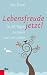 Lebensfreude jetzt!: In 30 Tagen zu neuer Lust am Leben (German Edition)