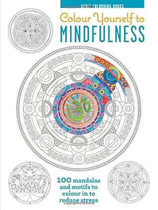 Adult Colouring Books: Colour Yourself to Mindfulness - 100 mandalas and motifs to colour in to reduce stress (Hardcover)